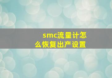 smc流量计怎么恢复出产设置