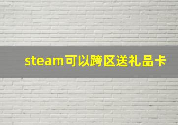 steam可以跨区送礼品卡