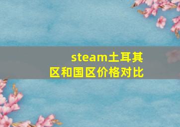 steam土耳其区和国区价格对比