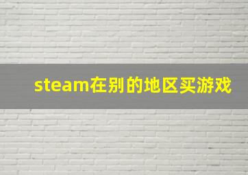 steam在别的地区买游戏