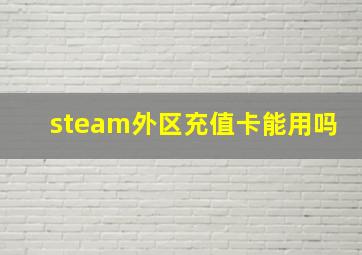 steam外区充值卡能用吗