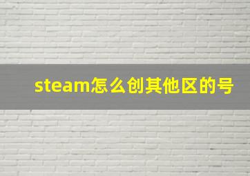 steam怎么创其他区的号