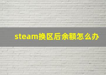 steam换区后余额怎么办