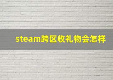 steam跨区收礼物会怎样