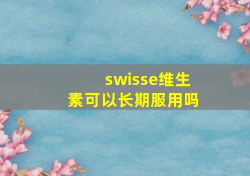 swisse维生素可以长期服用吗