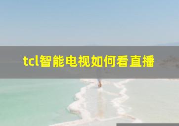 tcl智能电视如何看直播