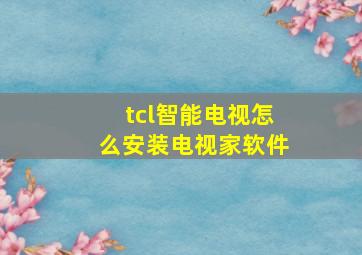 tcl智能电视怎么安装电视家软件