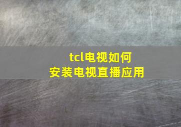 tcl电视如何安装电视直播应用