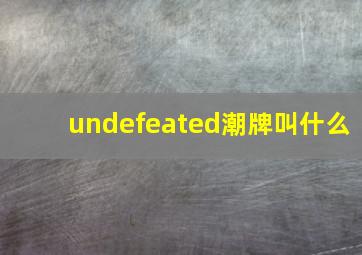 undefeated潮牌叫什么