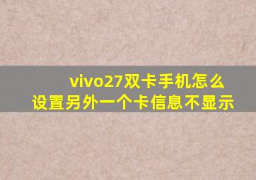 vivo27双卡手机怎么设置另外一个卡信息不显示