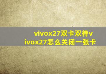 vivox27双卡双待vivox27怎么关闭一张卡