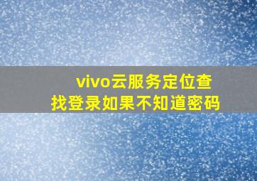 vivo云服务定位查找登录如果不知道密码