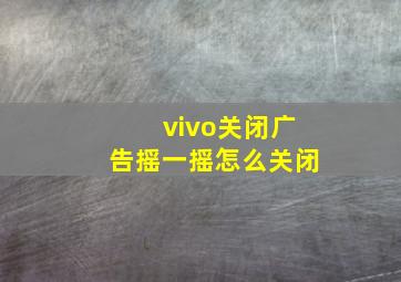 vivo关闭广告摇一摇怎么关闭