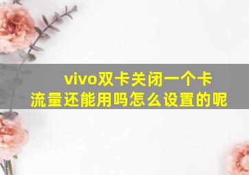 vivo双卡关闭一个卡流量还能用吗怎么设置的呢