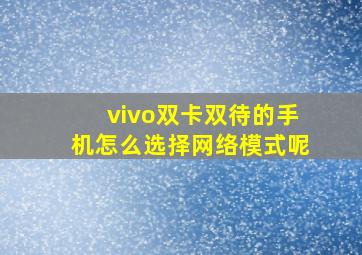 vivo双卡双待的手机怎么选择网络模式呢