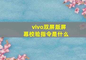 vivo双屏版屏幕校验指令是什么