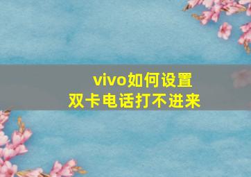 vivo如何设置双卡电话打不进来