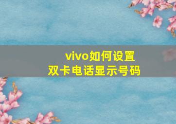 vivo如何设置双卡电话显示号码