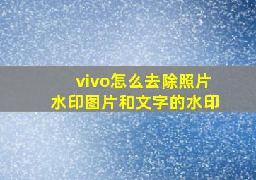 vivo怎么去除照片水印图片和文字的水印