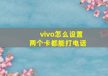 vivo怎么设置两个卡都能打电话