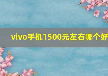 vivo手机1500元左右哪个好