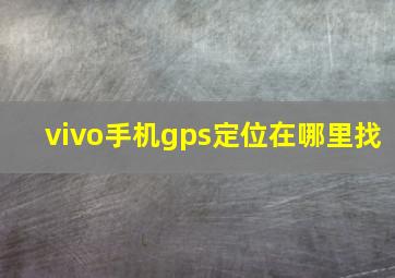 vivo手机gps定位在哪里找