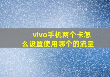 vivo手机两个卡怎么设置使用哪个的流量