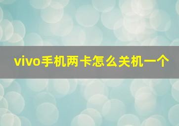 vivo手机两卡怎么关机一个