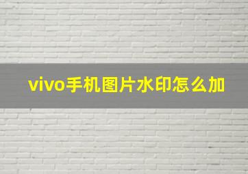 vivo手机图片水印怎么加