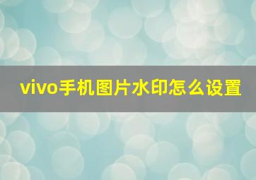 vivo手机图片水印怎么设置