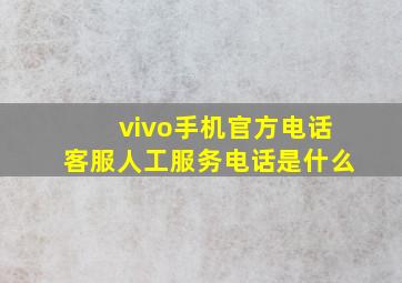 vivo手机官方电话客服人工服务电话是什么