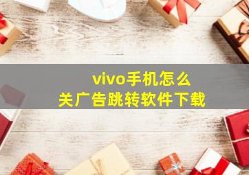 vivo手机怎么关广告跳转软件下载