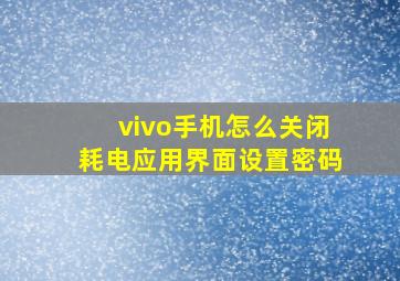 vivo手机怎么关闭耗电应用界面设置密码