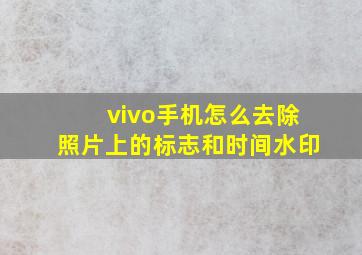 vivo手机怎么去除照片上的标志和时间水印