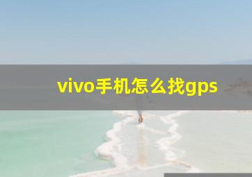 vivo手机怎么找gps