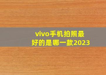 vivo手机拍照最好的是哪一款2023