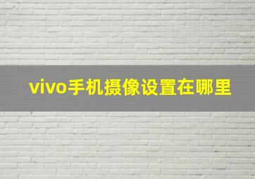 vivo手机摄像设置在哪里