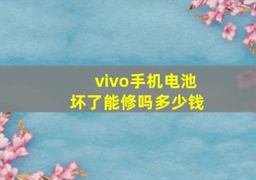 vivo手机电池坏了能修吗多少钱