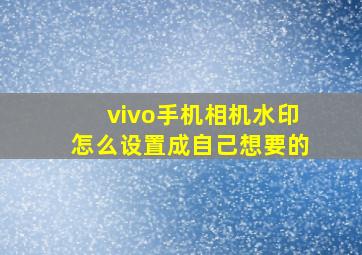 vivo手机相机水印怎么设置成自己想要的