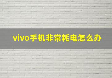 vivo手机非常耗电怎么办