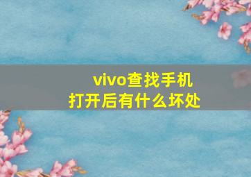 vivo查找手机打开后有什么坏处