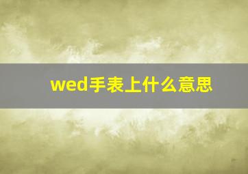 wed手表上什么意思