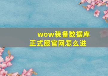 wow装备数据库正式服官网怎么进