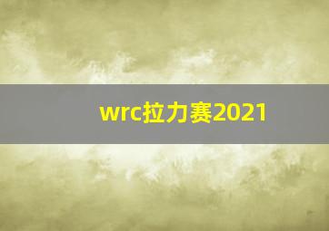 wrc拉力赛2021