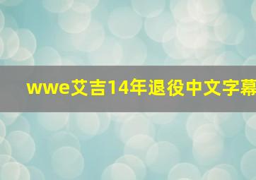 wwe艾吉14年退役中文字幕