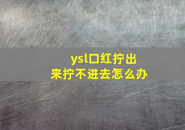 ysl口红拧出来拧不进去怎么办