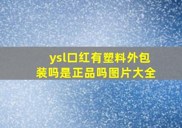 ysl口红有塑料外包装吗是正品吗图片大全