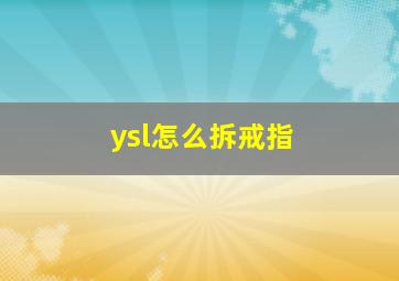 ysl怎么拆戒指