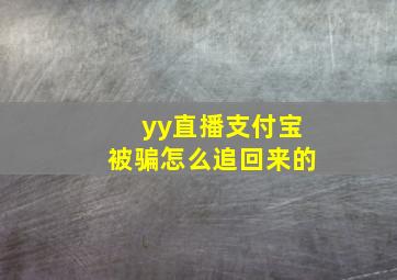 yy直播支付宝被骗怎么追回来的