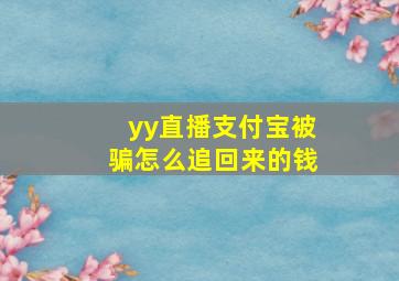 yy直播支付宝被骗怎么追回来的钱